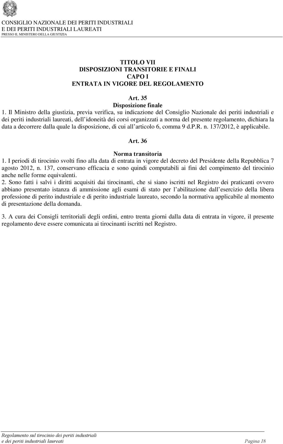 regolamento, dichiara la data a decorrere dalla quale la disposizione, di cui all articolo 6, comma 9 d.p.r. n. 137/2012, è applicabile. Art. 36 Norma transitoria 1.