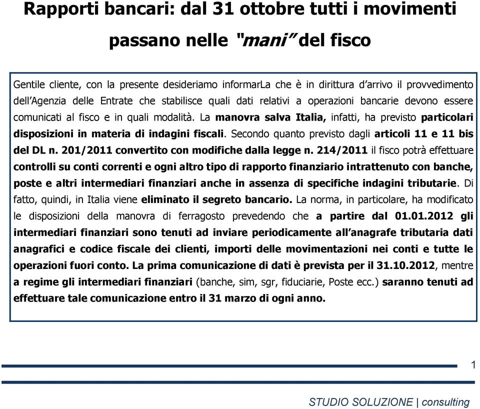 La manovra salva Italia, infatti, ha previsto particolari disposizioni in materia di indagini fiscali. Secondo quanto previsto dagli articoli 11 e 11 bis del DL n.