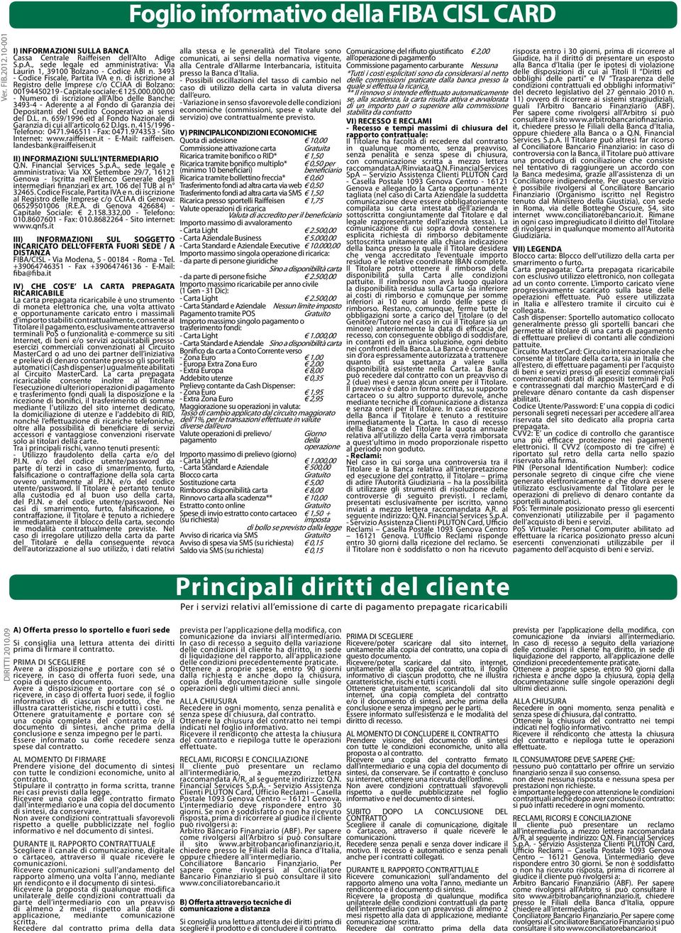 000,00 - Numero di iscrizione all Albo delle Banche: 3493-4 - Aderente a al ondo di Garanzia dei Depositanti del Credito Cooperativo ai sensi del D.L. n.