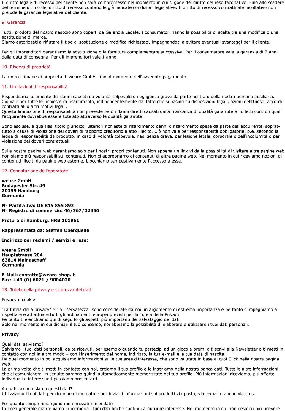 Il diritto di recesso contrattuale facoltativo non prelude la garanzia legislativa del cliente. 9. Garanzia Tutti i prodotti del nostro negozio sono coperti da Garanzia Legale.