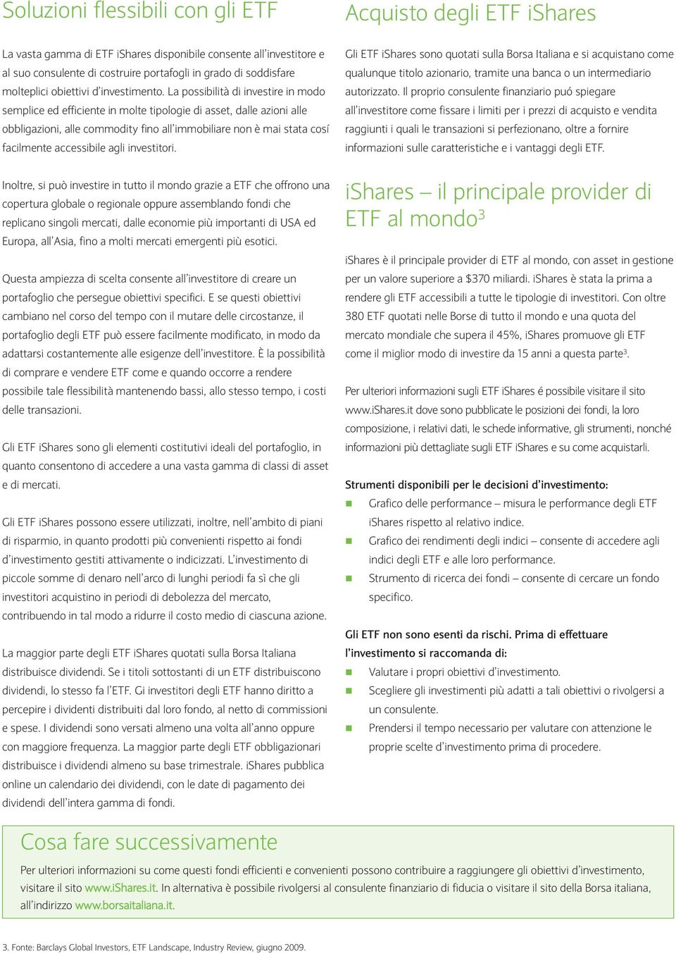 La possibilità di investire in modo semplice ed efficiente in molte tipologie di asset, dalle azioni alle obbligazioni, alle commodity fino all immobiliare non è mai stata cosí facilmente accessibile