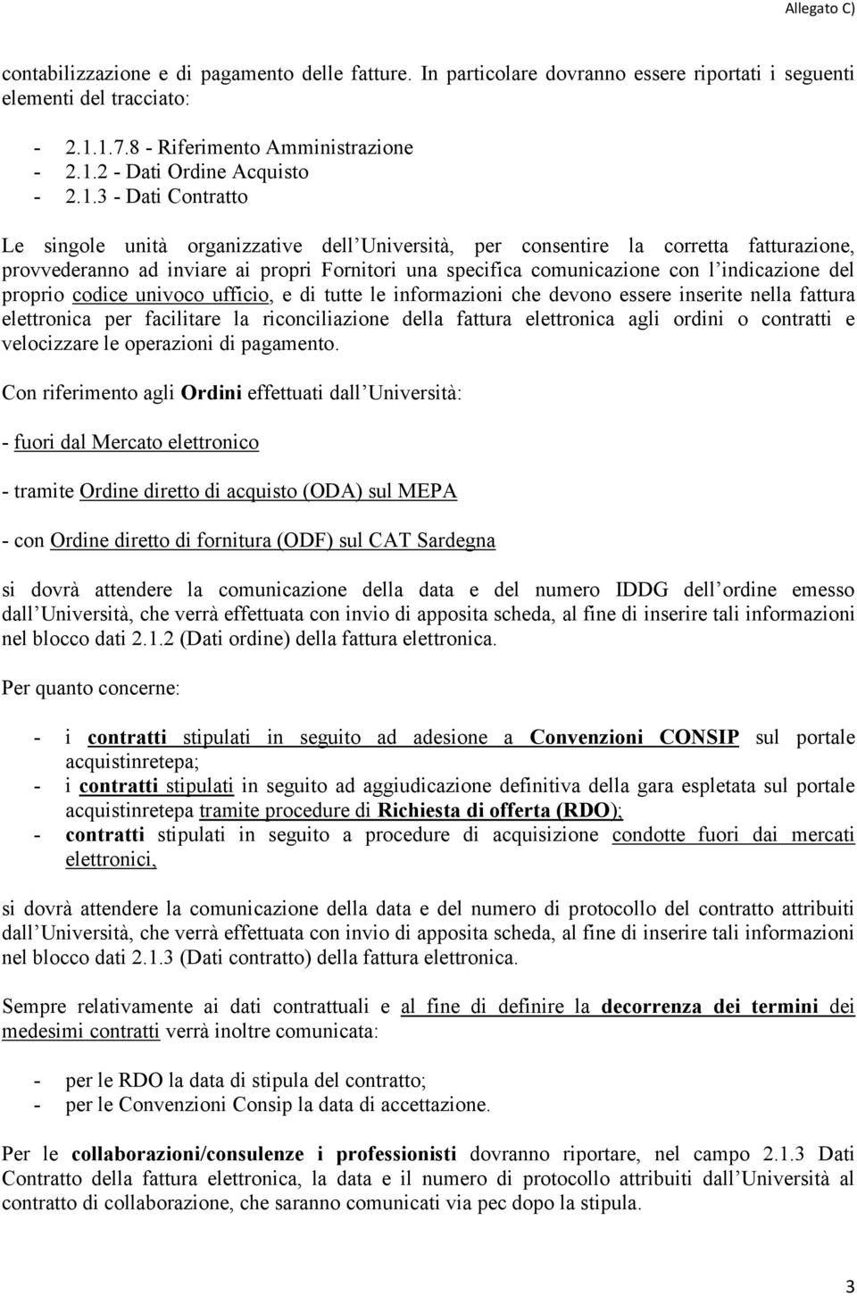 indicazione del proprio codice univoco ufficio, e di tutte le informazioni che devono essere inserite nella fattura elettronica per facilitare la riconciliazione della fattura elettronica agli ordini