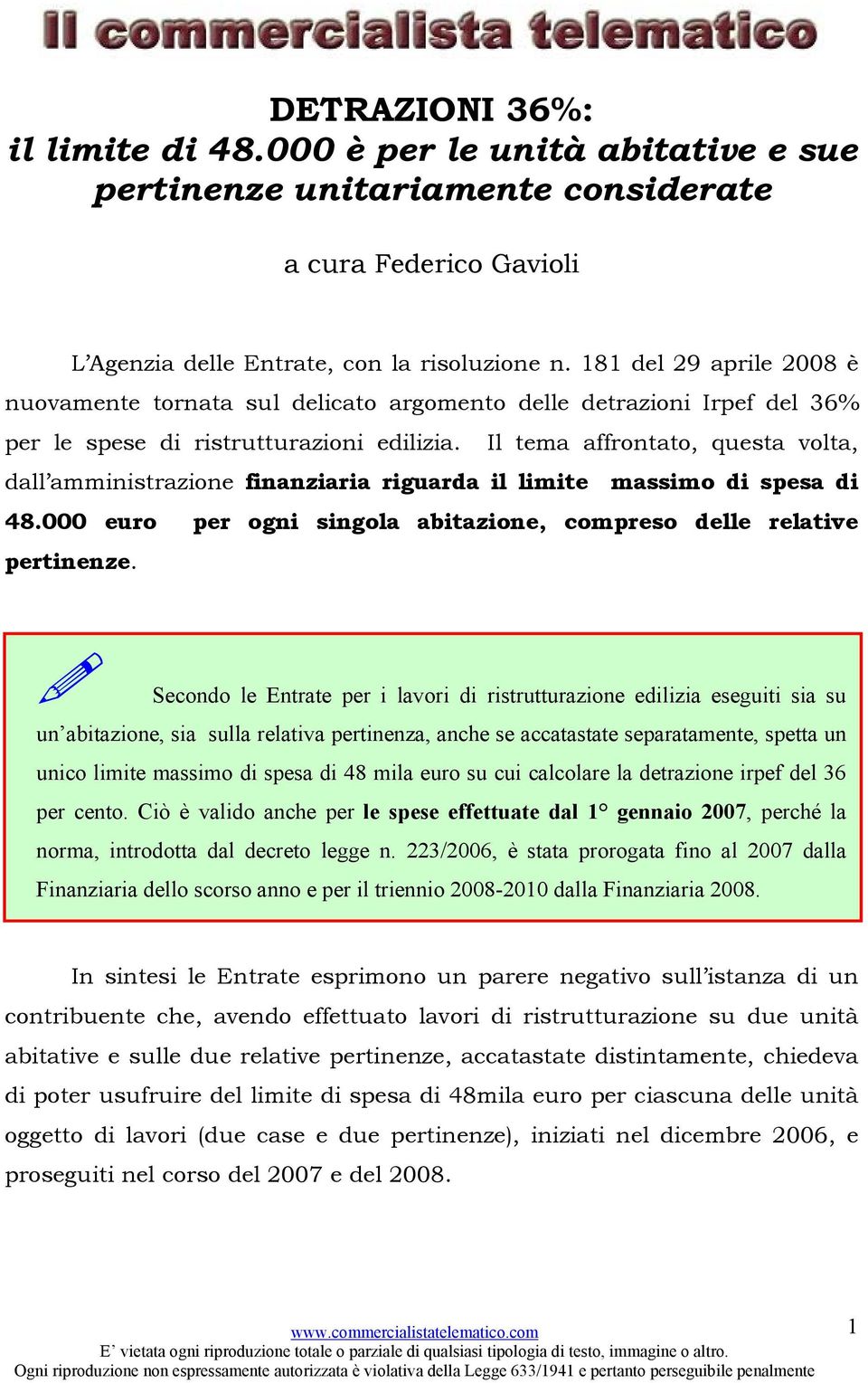 Il tema affrontato, questa volta, dall amministrazione finanziaria riguarda il limite massimo di spesa di 48.000 euro per ogni singola abitazione, compreso delle relative pertinenze.