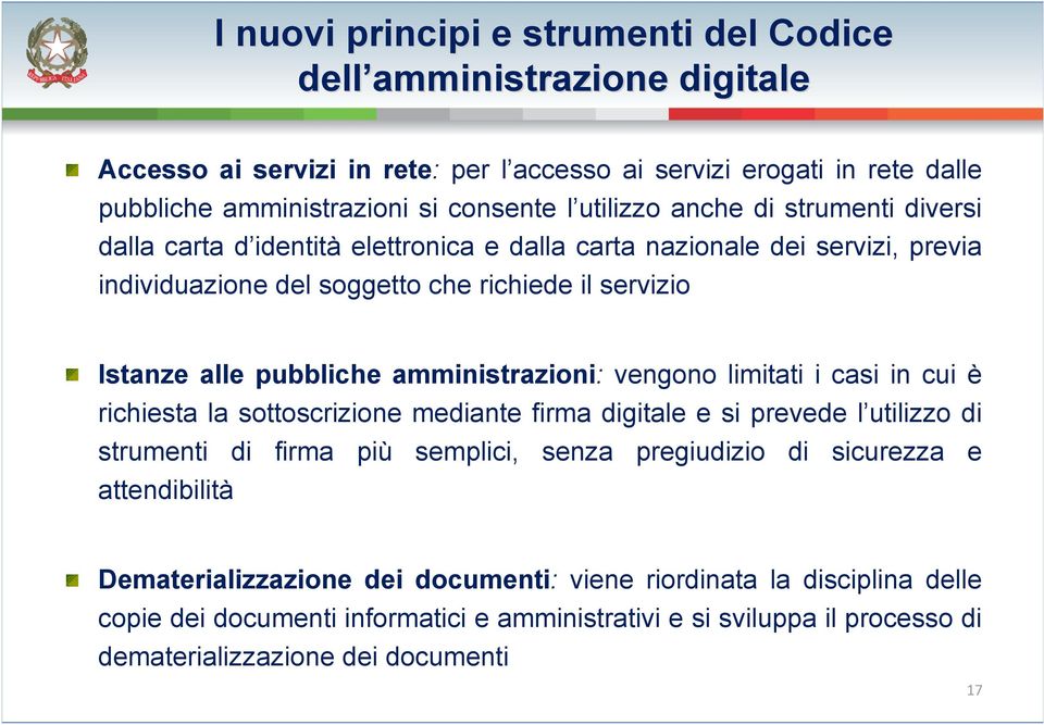 amministrazioni: vengono limitati i casi in cui è richiesta la sottoscrizione mediante firma digitale e si prevede l utilizzo di strumenti di firma più semplici, senza pregiudizio di sicurezza