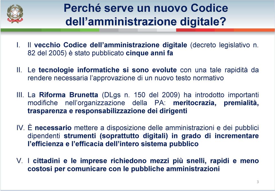 150 del 2009) ha introdotto importanti modifiche nell organizzazione della PA: meritocrazia, premialità, trasparenza e responsabilizzazione dei dirigenti IV.