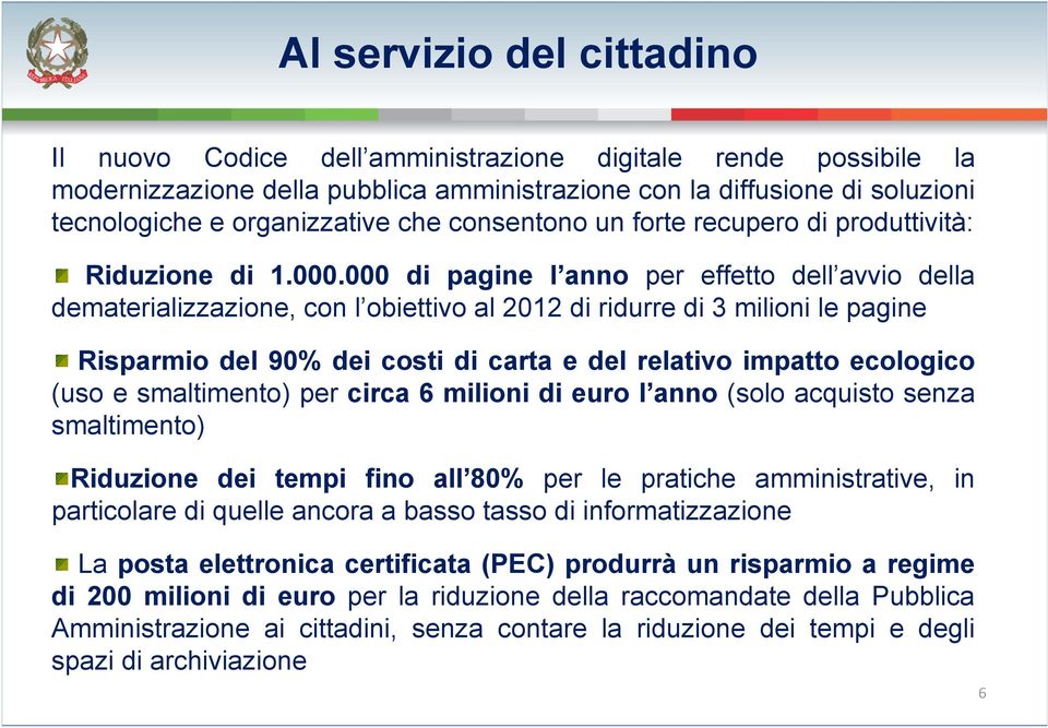 000 di pagine l anno per effetto dell avvio della dematerializzazione, con l obiettivo al 2012 di ridurre di 3 milioni le pagine Risparmio del 90% dei costi di carta e del relativo impatto ecologico