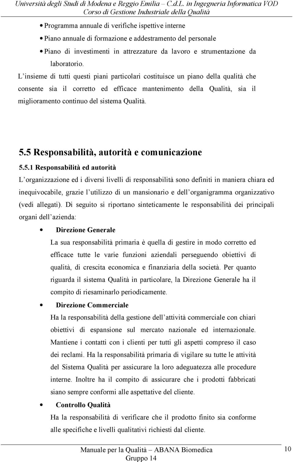 5.5 Responsabilità, autorità e comunicazione 5.5.1 Responsabilità ed autorità L organizzazione ed i diversi livelli di responsabilità sono definiti in maniera chiara ed inequivocabile, grazie l