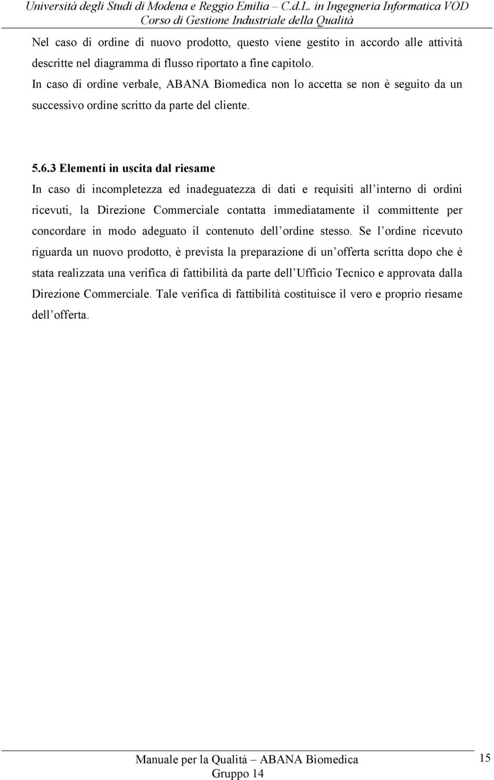 3 Elementi in uscita dal riesame In caso di incompletezza ed inadeguatezza di dati e requisiti all interno di ordini ricevuti, la Direzione Commerciale contatta immediatamente il committente per