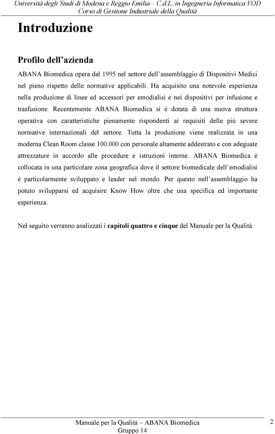 Recentemente ABANA Biomedica si è dotata di una nuova struttura operativa con caratteristiche pienamente rispondenti ai requisiti delle più severe normative internazionali del settore.