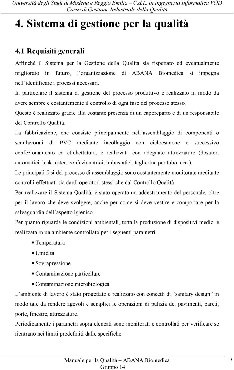 processi necessari. In particolare il sistema di gestione del processo produttivo è realizzato in modo da avere sempre e costantemente il controllo di ogni fase del processo stesso.