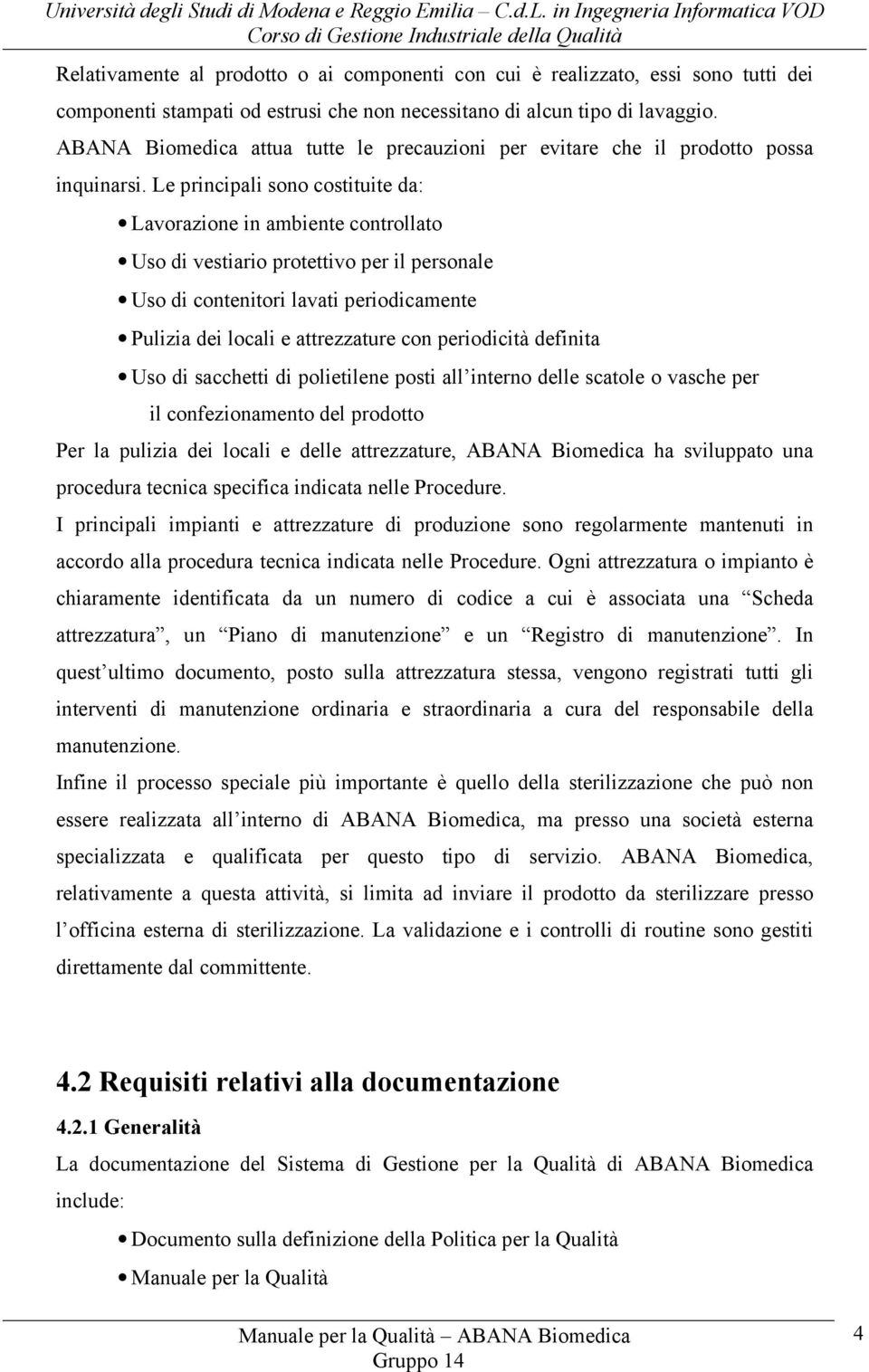 Le principali sono costituite da: Lavorazione in ambiente controllato Uso di vestiario protettivo per il personale Uso di contenitori lavati periodicamente Pulizia dei locali e attrezzature con