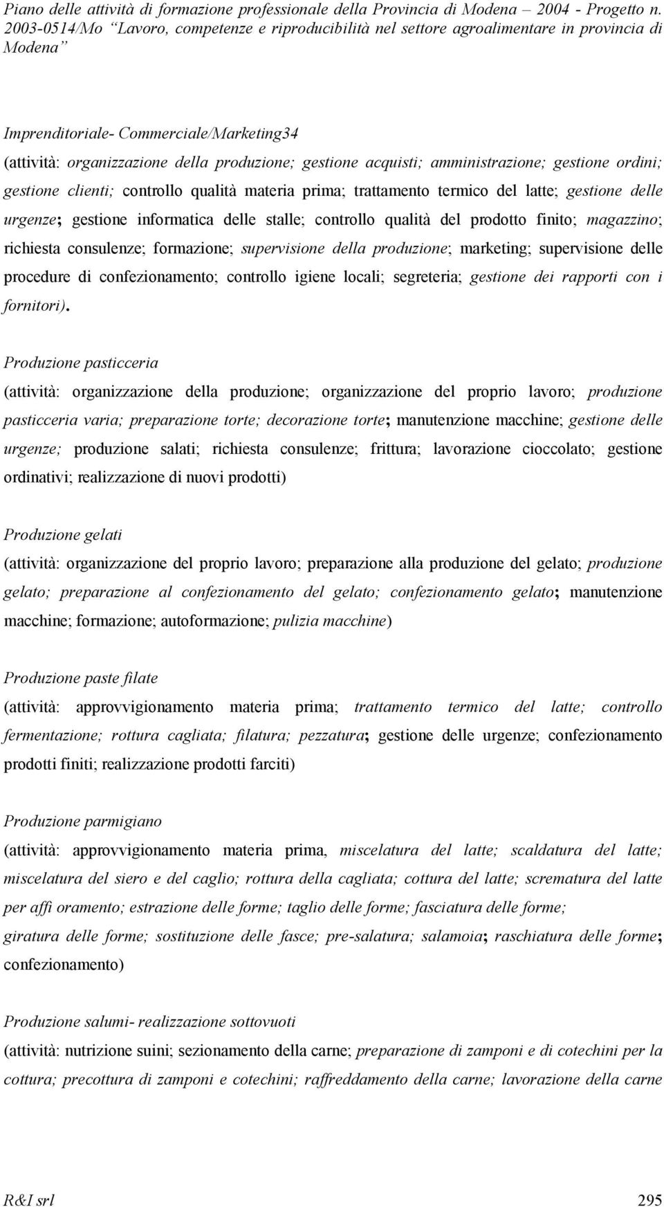 produzione; marketing; supervisione delle procedure di confezionamento; controllo igiene locali; segreteria; gestione dei rapporti con i fornitori).