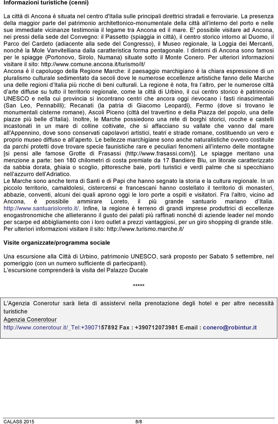 E' possibile visitare ad Ancona, nei pressi della sede del Convegno: il Passetto (spiaggia in città), il centro storico intorno al Duomo, il Parco del Cardeto (adiacente alla sede del Congresso), il