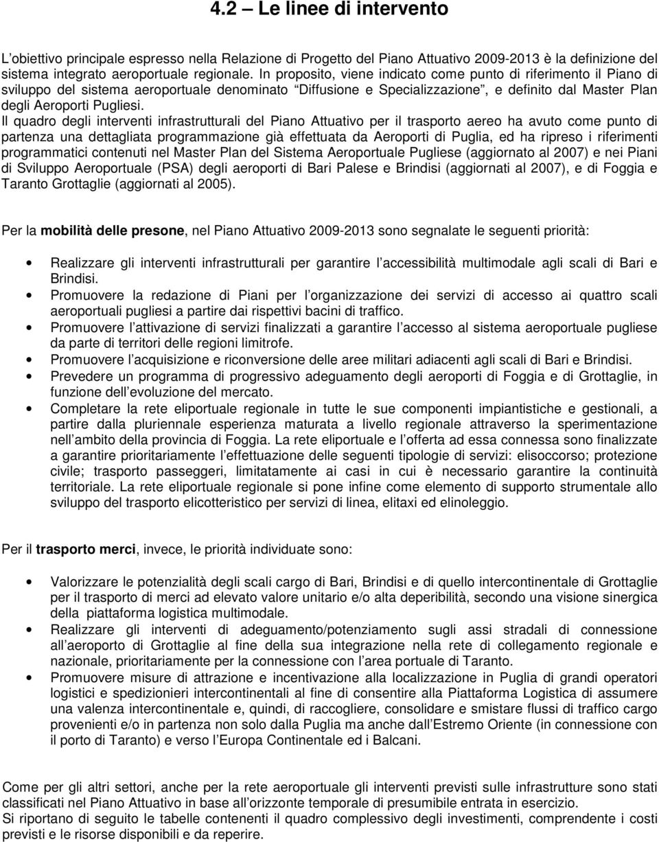 Il quadro degli interventi infrastrutturali del Piano Attuativo per il trasporto aereo ha avuto come punto di partenza una dettagliata programmazione già effettuata da Aeroporti di Puglia, ed ha