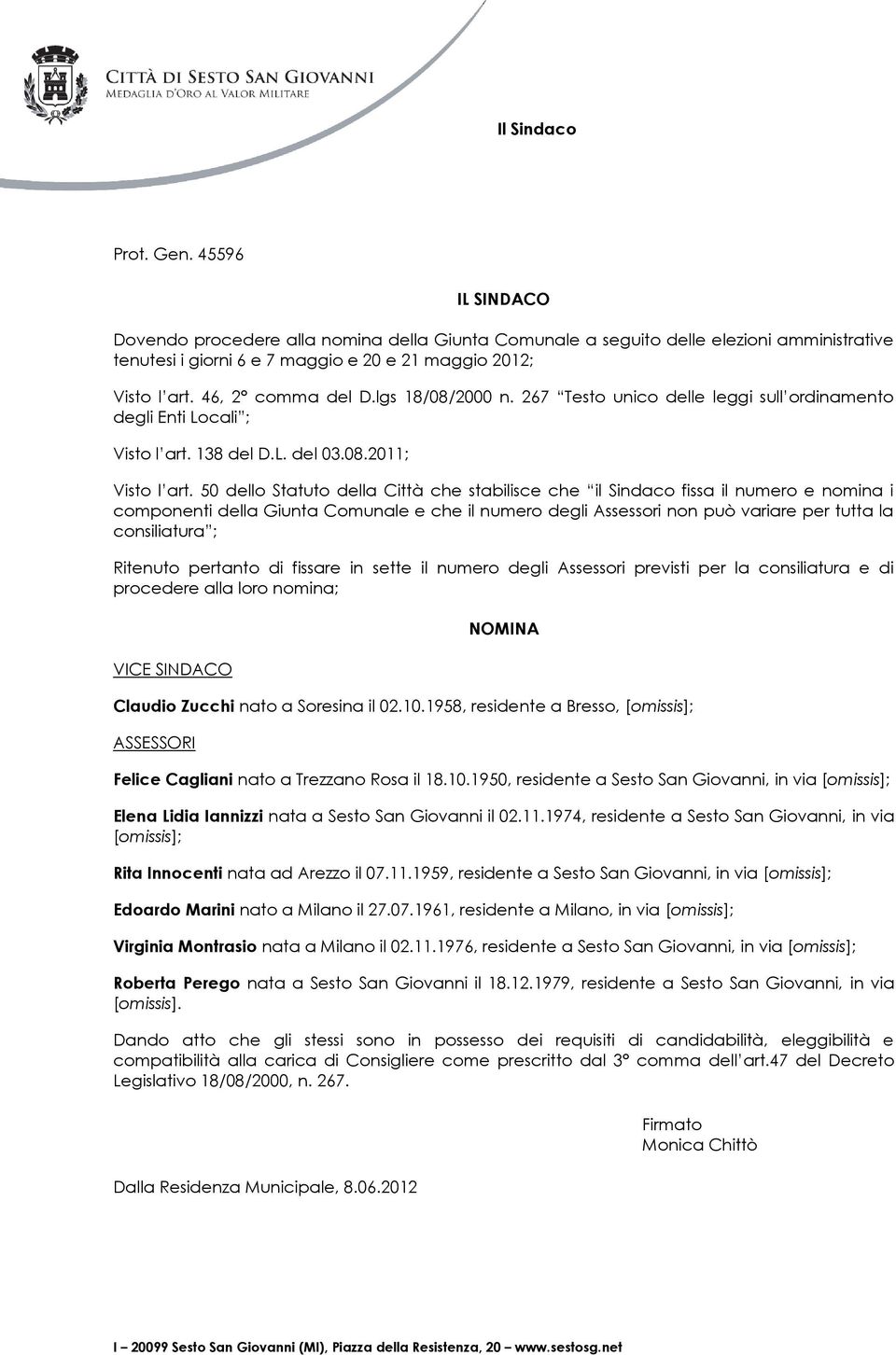 50 dello Statuto della Città che stabilisce che il Sindaco fissa il numero e nomina i componenti della Giunta Comunale e che il numero degli Assessori non può variare per tutta la consiliatura ;