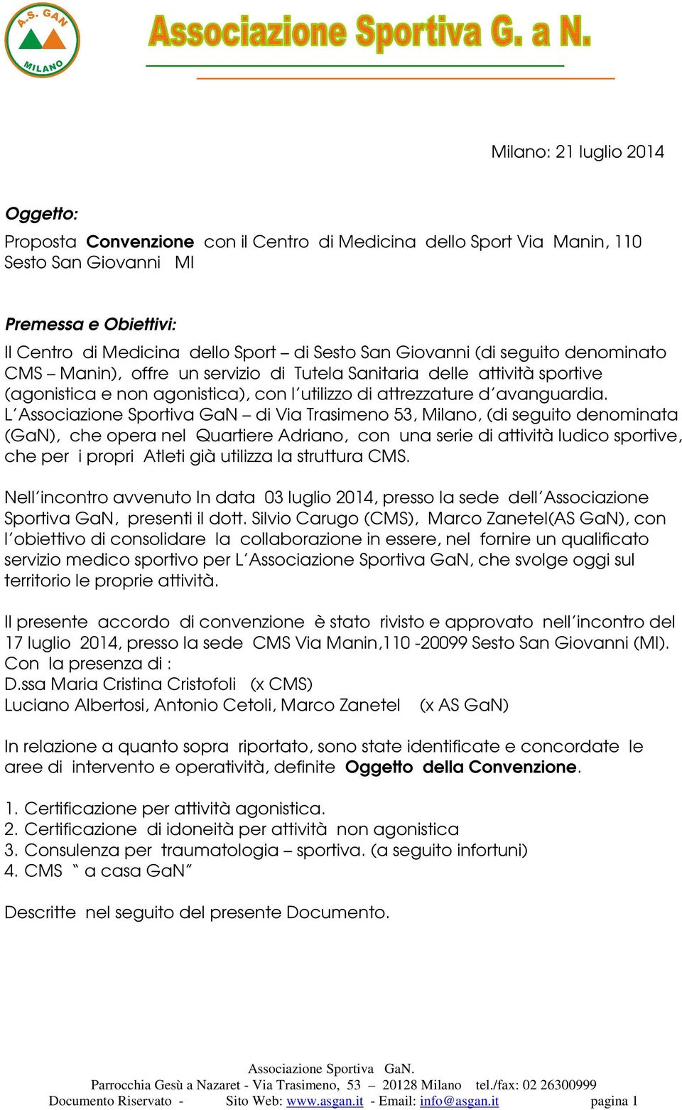 L Associazione Sportiva GaN di Via Trasimeno 53, Milano, (di seguito denominata (GaN), che opera nel Quartiere Adriano, con una serie di attività ludico sportive, che per i propri Atleti già utilizza