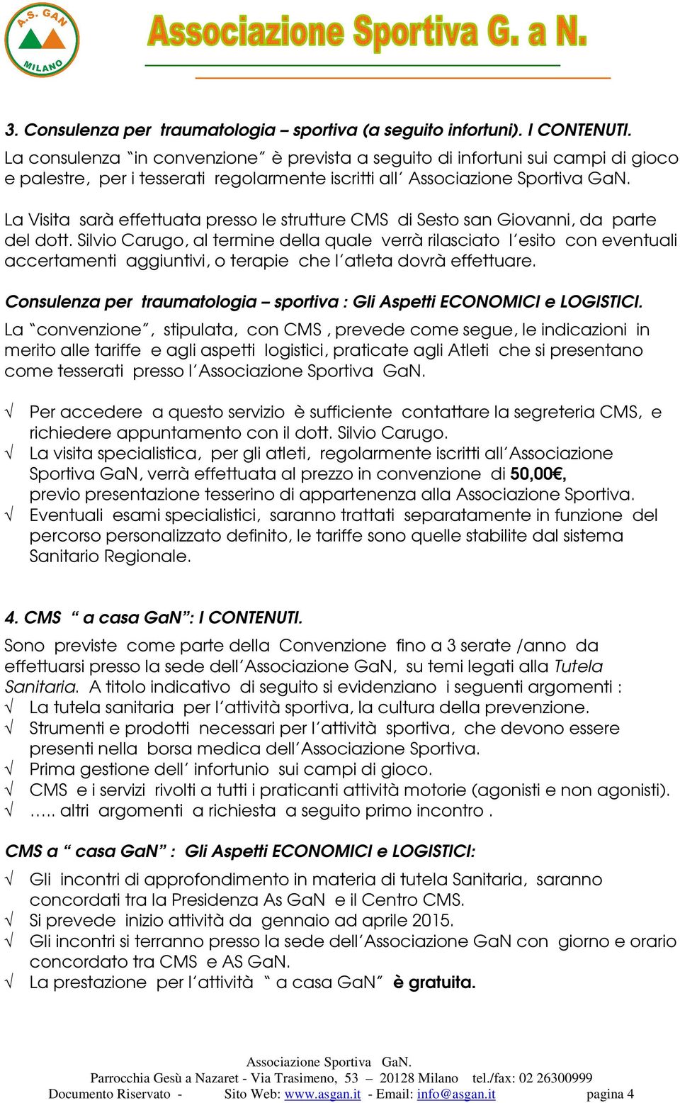 Giovanni, da parte del dott. Silvio Carugo, al termine della quale verrà rilasciato l esito con eventuali accertamenti aggiuntivi, o terapie che l atleta dovrà effettuare.