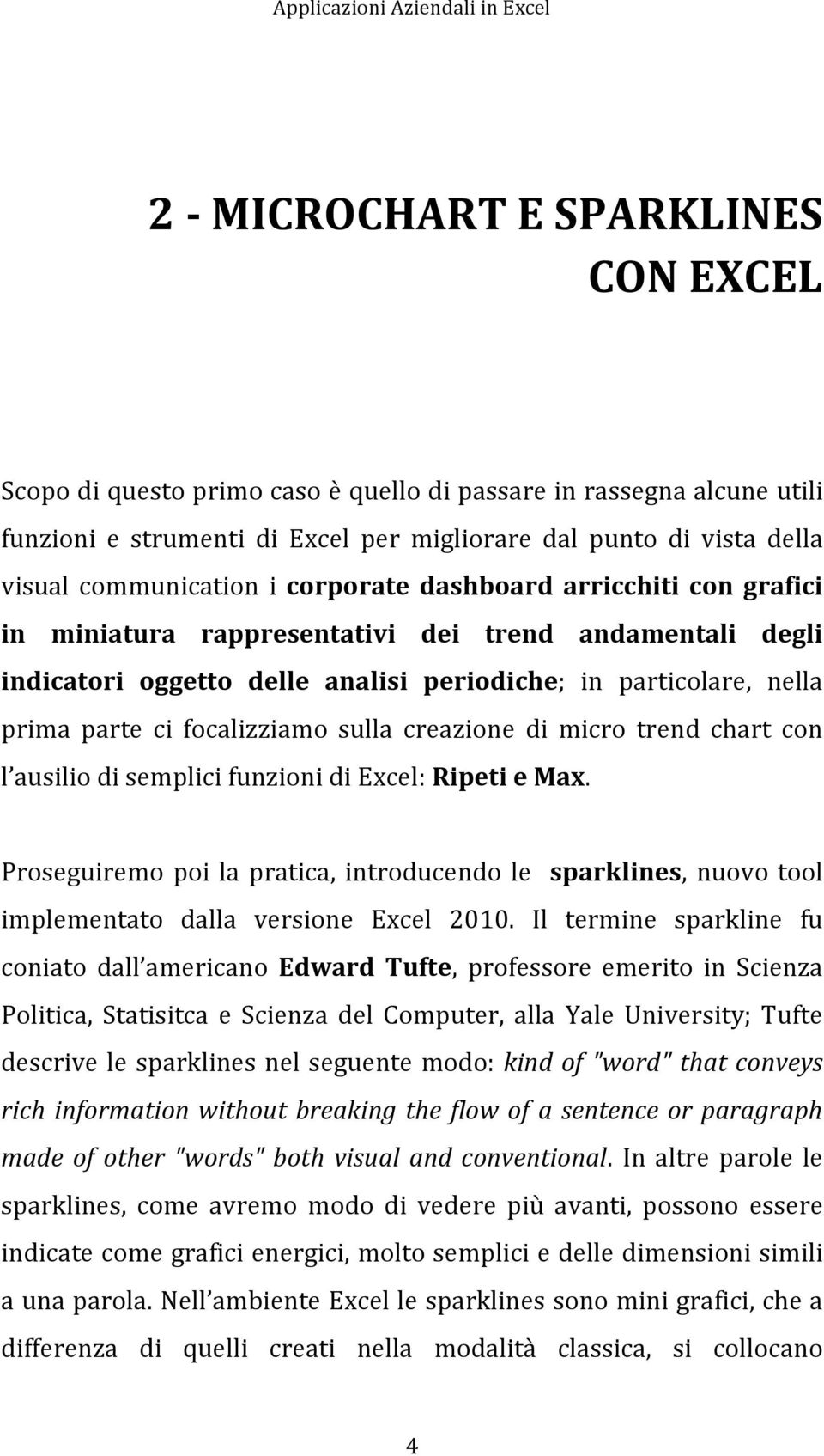 focalizziamo sulla creazione di micro trend chart con l ausilio di semplici funzioni di Excel: Ripeti e Max.