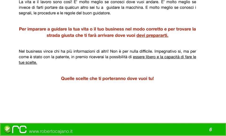 Per imparare a guidare la tua vita o il tuo business nel modo corretto e per trovare la strada giusta che ti farà arrivare dove vuoi devi prepararti.