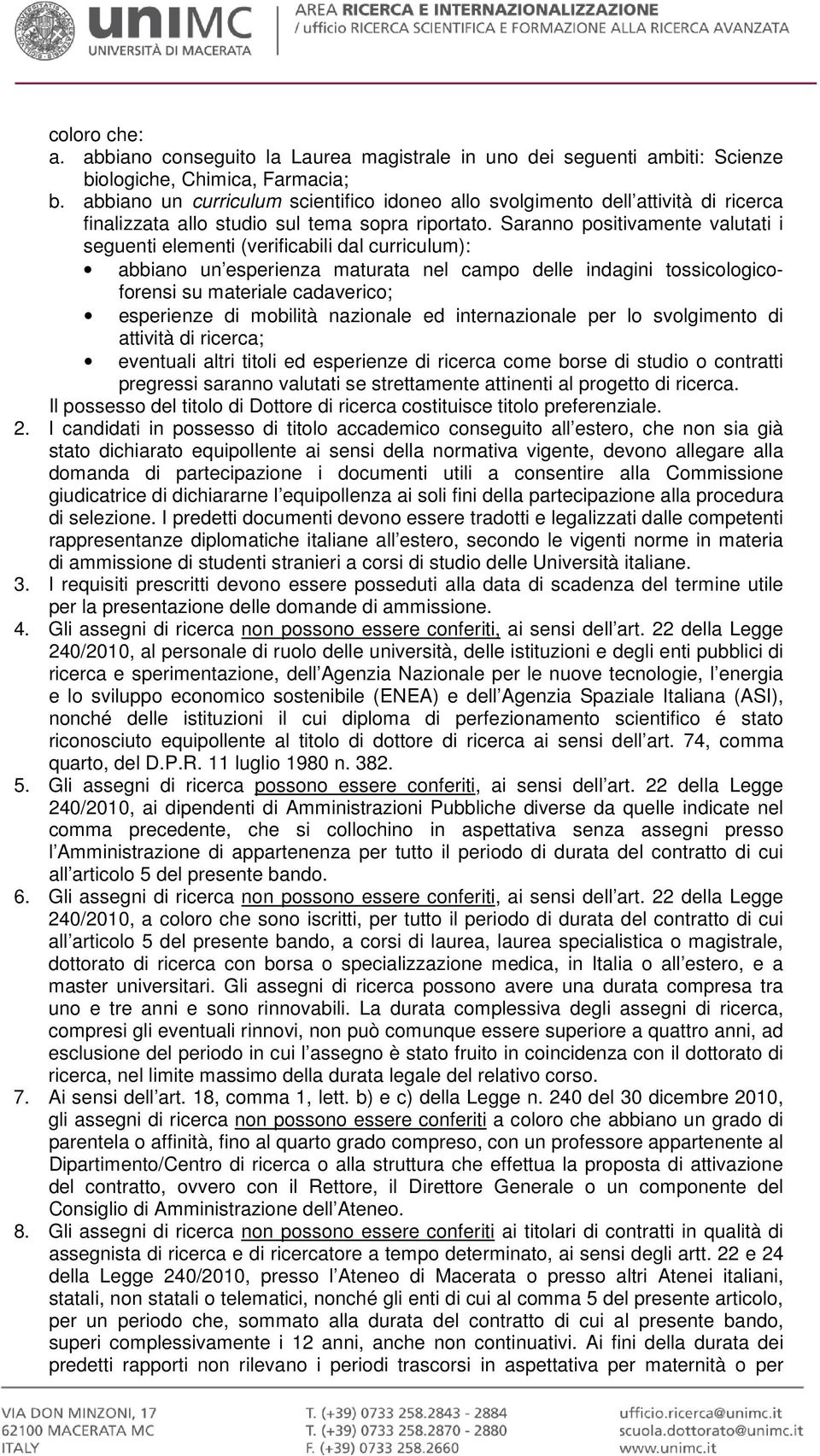 Saranno positivamente valutati i seguenti elementi (verificabili dal curriculum): abbiano un esperienza maturata nel campo delle indagini tossicologicoforensi su materiale cadaverico; esperienze di