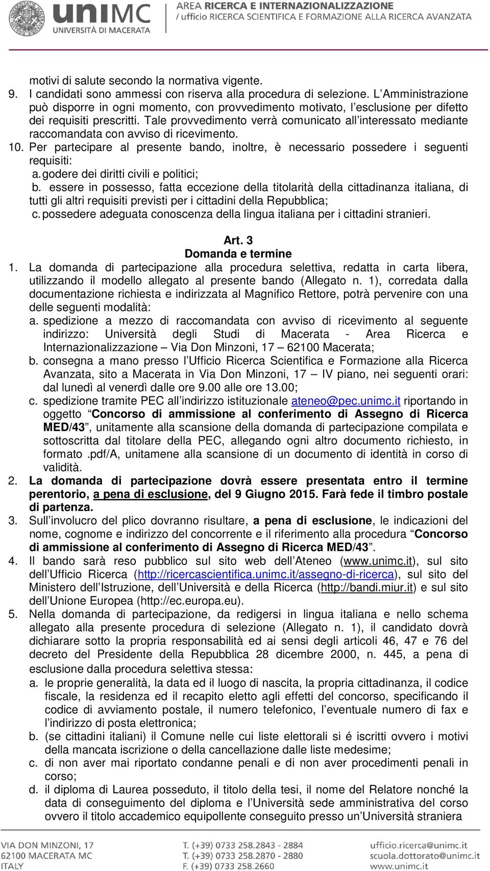 Tale provvedimento verrà comunicato all interessato mediante raccomandata con avviso di ricevimento. 10. Per partecipare al presente bando, inoltre, è necessario possedere i seguenti requisiti: a.