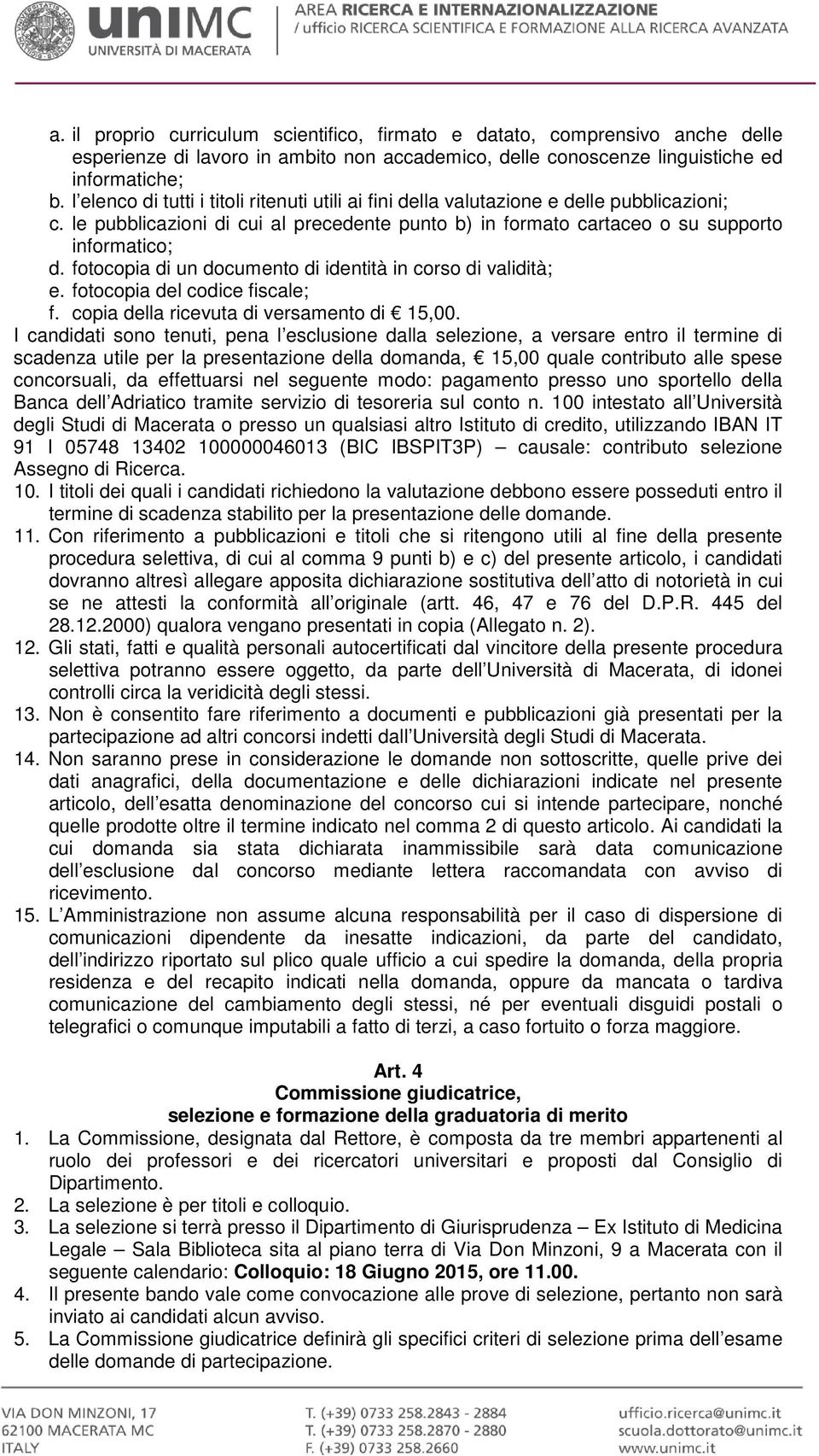 fotocopia di un documento di identità in corso di validità; e. fotocopia del codice fiscale; f. copia della ricevuta di versamento di 15,00.