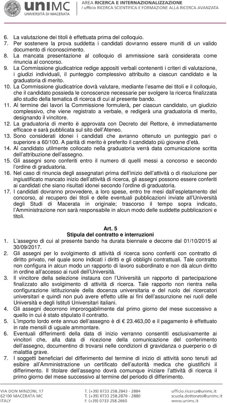 La Commissione giudicatrice redige appositi verbali contenenti i criteri di valutazione, i giudizi individuali, il punteggio complessivo attribuito a ciascun candidato e la graduatoria di merito. 10.