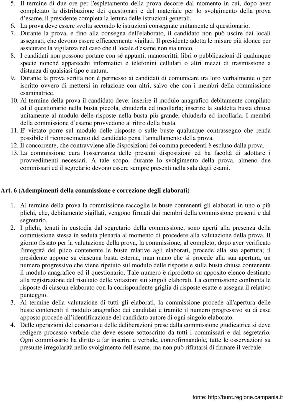 Durante la prova, e fino alla consegna dell'elaborato, il candidato non può uscire dai locali assegnati, che devono essere efficacemente vigilati.