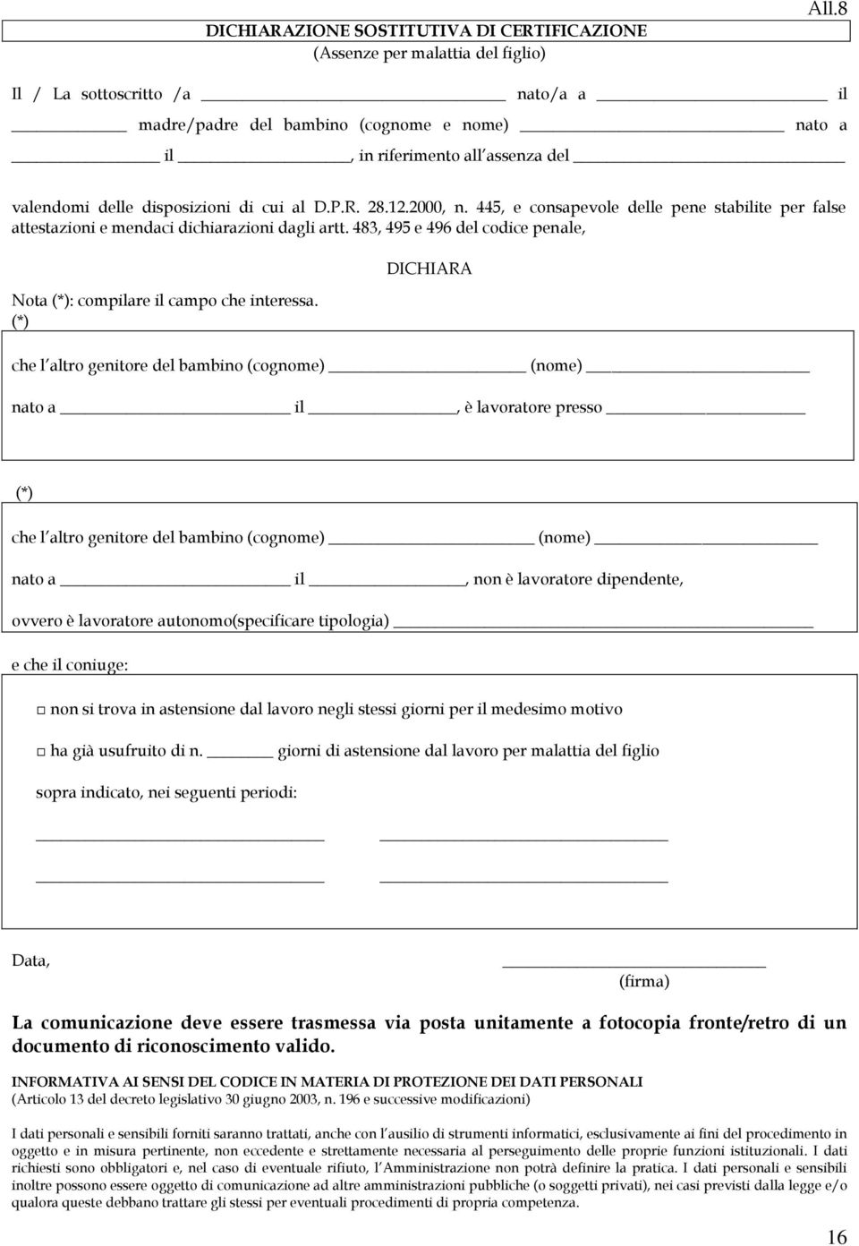 445, e consapevole delle pene stabilite per false attestazioni e mendaci dichiarazioni dagli artt. 483, 495 e 496 del codice penale, Nota (*): compilare il campo che interessa.