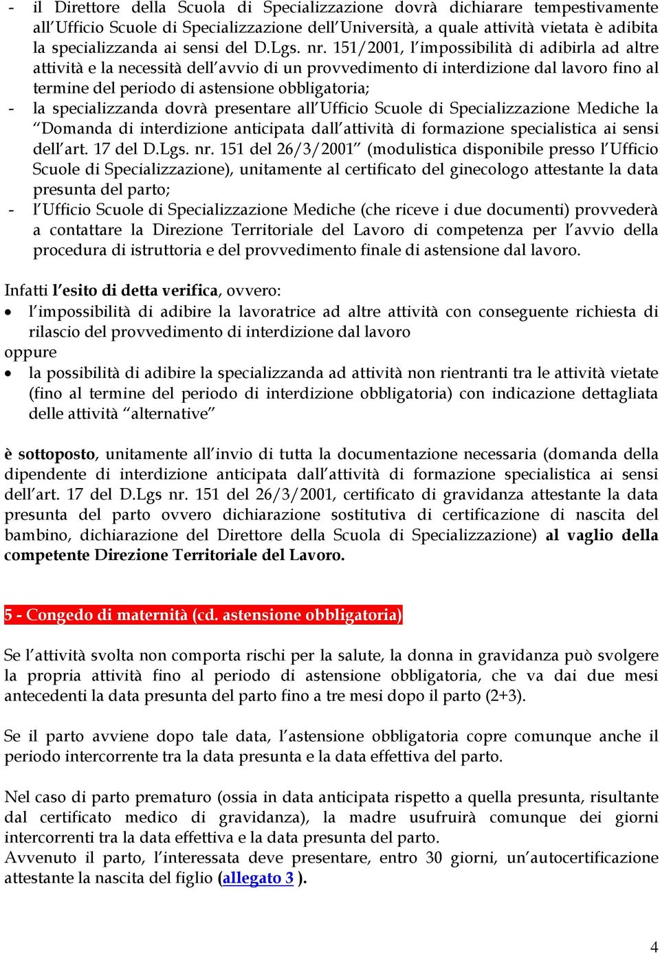 151/2001, l impossibilità di adibirla ad altre attività e la necessità dell avvio di un provvedimento di interdizione dal lavoro fino al termine del periodo di astensione obbligatoria; - la