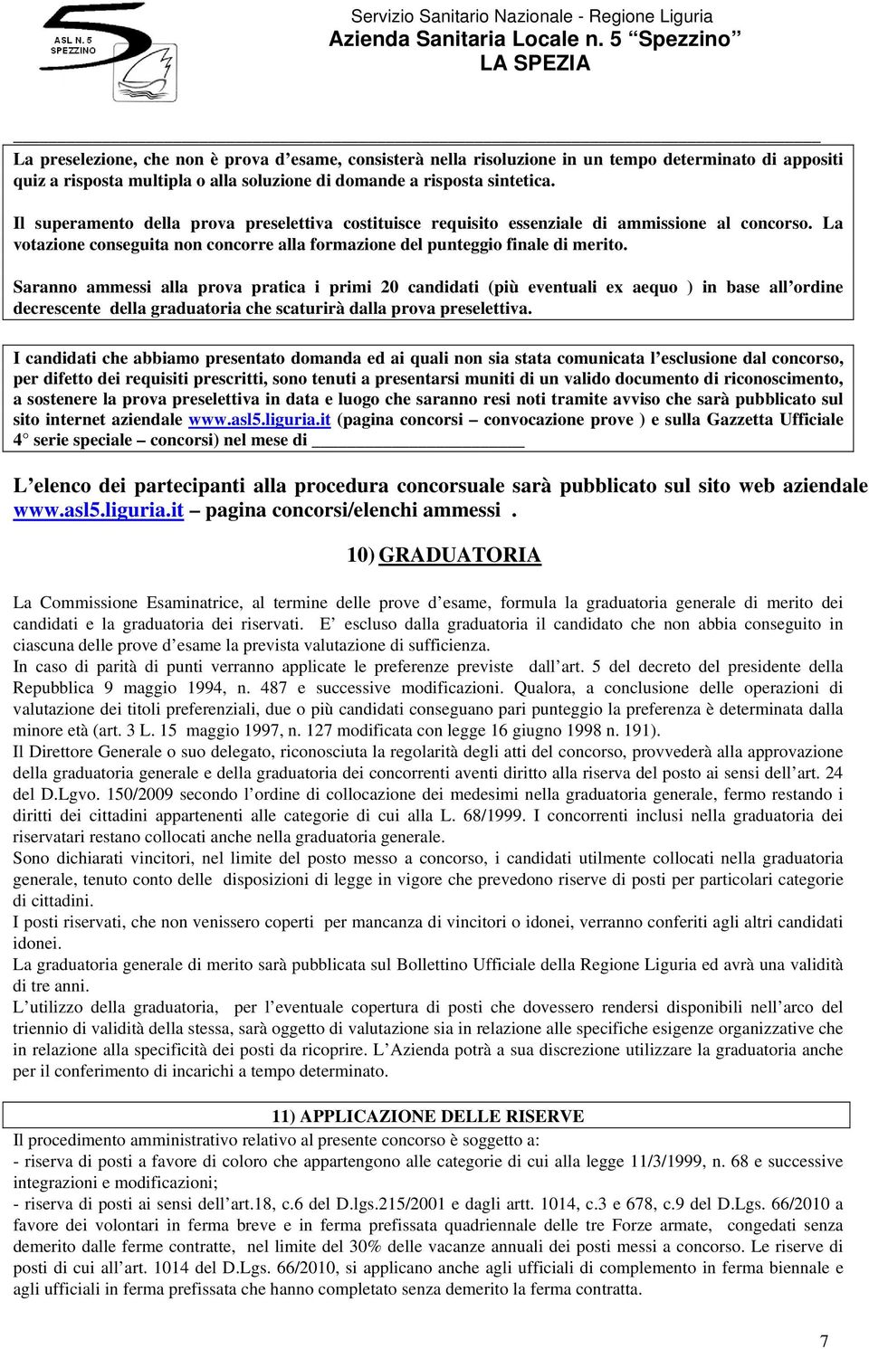 Saranno ammessi alla prova pratica i primi 20 candidati (più eventuali ex aequo ) in base all ordine decrescente della graduatoria che scaturirà dalla prova preselettiva.