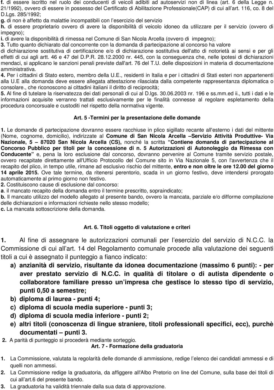 di non è affetto da malattie incompatibili con l esercizio del servizio h.