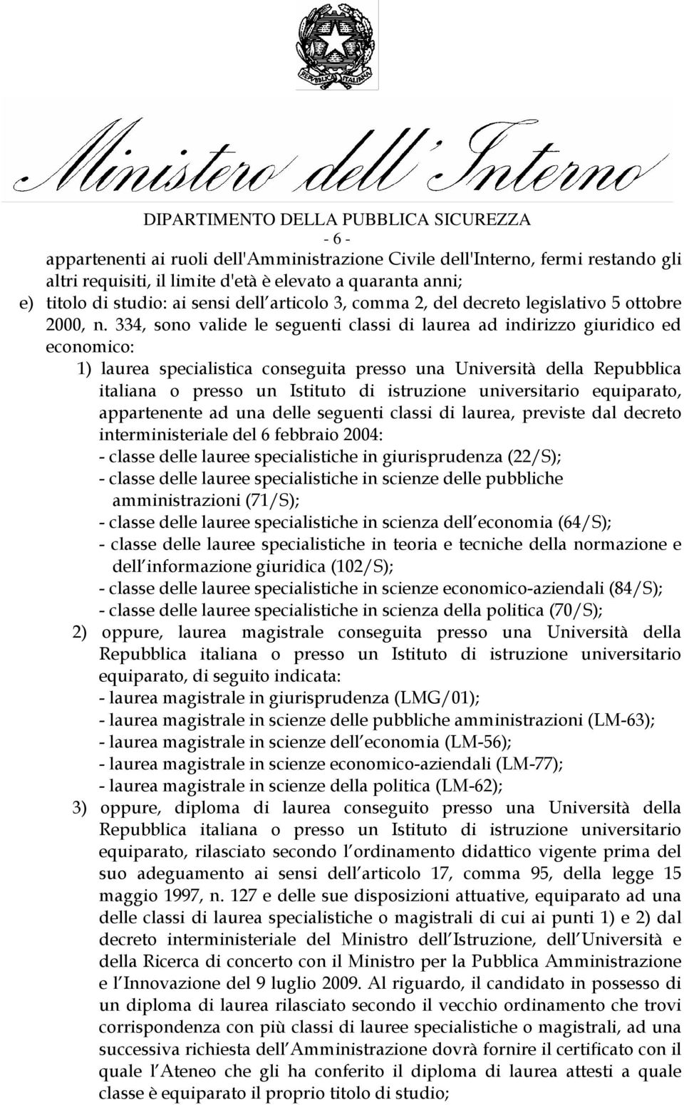 334, sono valide le seguenti classi di laurea ad indirizzo giuridico ed economico: 1) laurea specialistica conseguita presso una Università della Repubblica italiana o presso un Istituto di