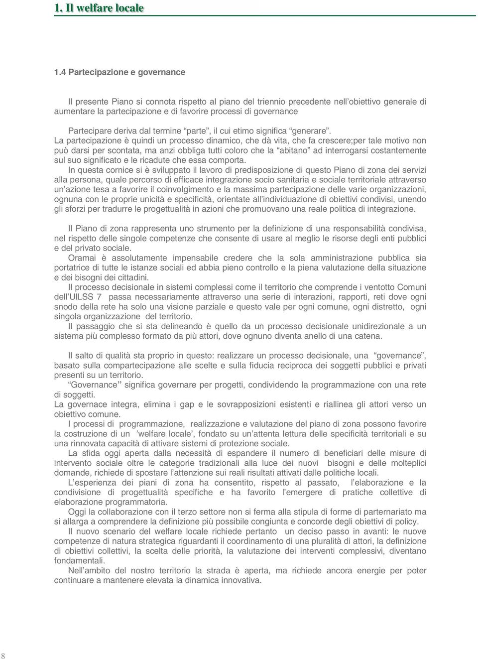 La partecipazione è quindi un processo dinamico, che dà vita, che fa crescere;per tale motivo non può darsi per scontata, ma anzi obbliga tutti coloro che la abitano ad interrogarsi costantemente sul