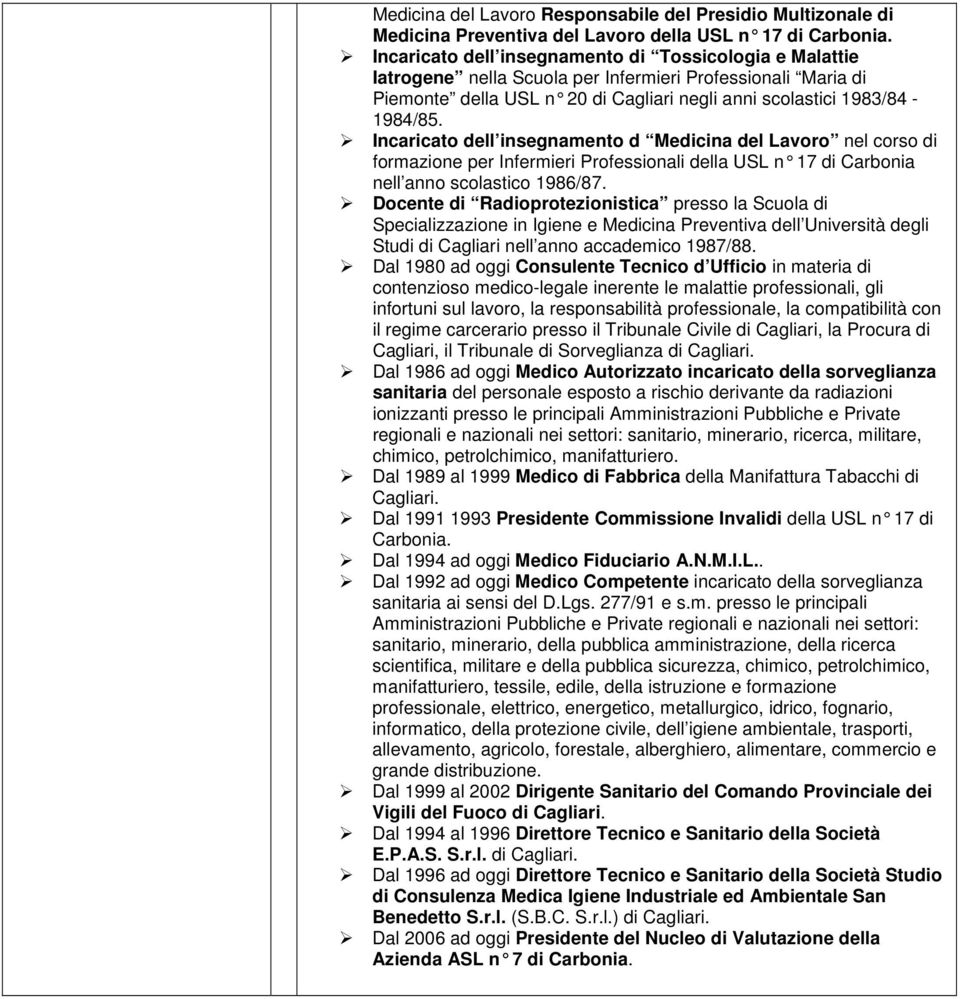 Incaricato dell insegnamento d Medicina del Lavoro nel corso di formazione per Infermieri Professionali della USL n 17 di Carbonia nell anno scolastico 1986/87.