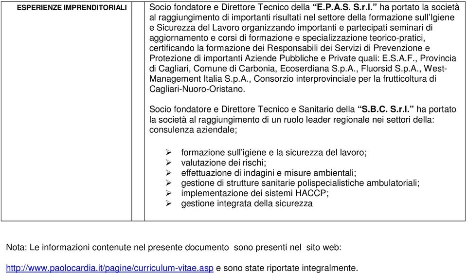 ha portato la società al raggiungimento di importanti risultati nel settore della formazione sull Igiene e Sicurezza del Lavoro organizzando importanti e partecipati seminari di aggiornamento e corsi