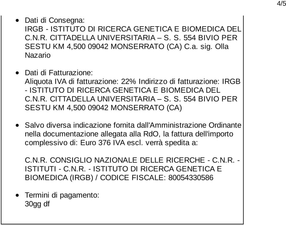 S. 554 BIVIO PER SESTU KM 4,500 09042 MONSERRATO (CA) Salvo diversa indicazione fornita dall'amministrazione Ordinante nella documentazione allegata alla RdO, la fattura dell'importo