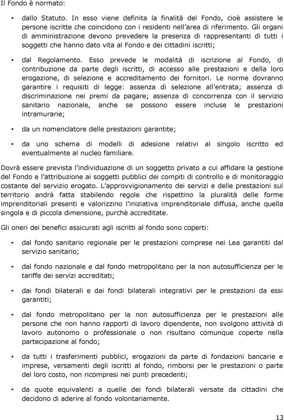 Esso prevede le modalità di iscrizione al Fondo, di contribuzione da parte degli iscritti, di accesso alle prestazioni e della loro erogazione, di selezione e accreditamento dei fornitori.