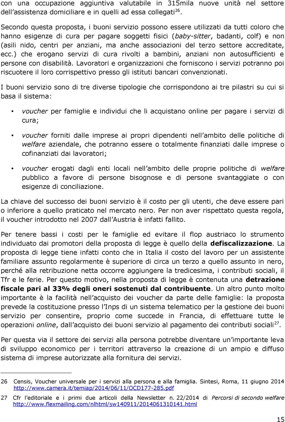 anziani, ma anche associazioni del terzo settore accreditate, ecc.) che erogano servizi di cura rivolti a bambini, anziani non autosufficienti e persone con disabilità.