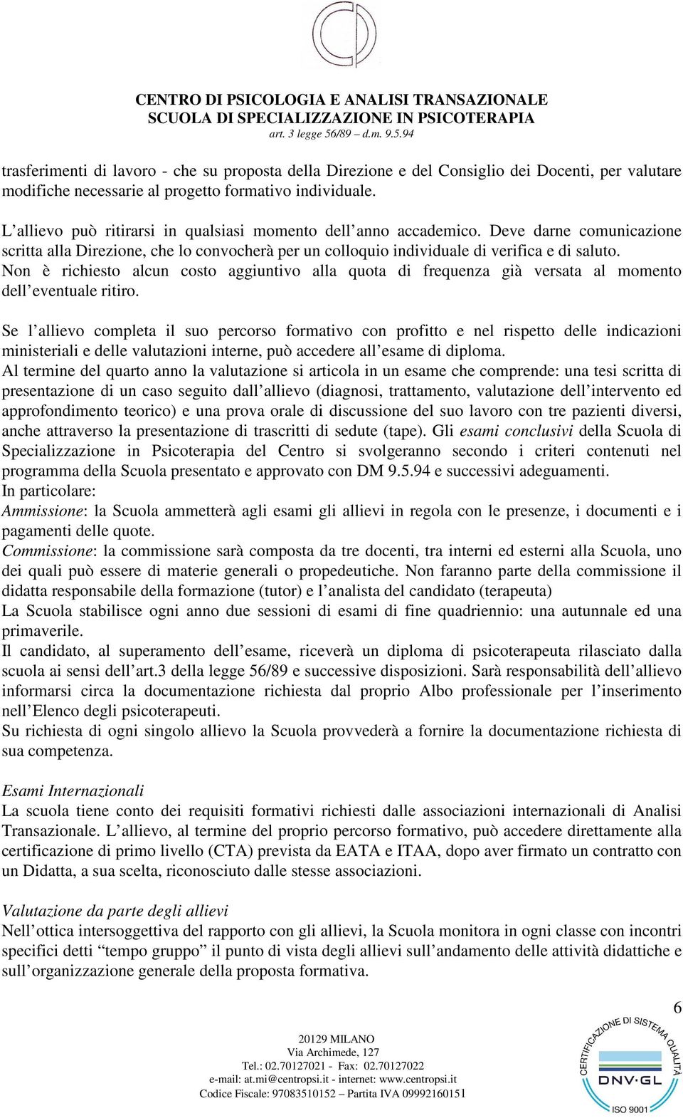 Non è richiesto alcun costo aggiuntivo alla quota di frequenza già versata al momento dell eventuale ritiro.