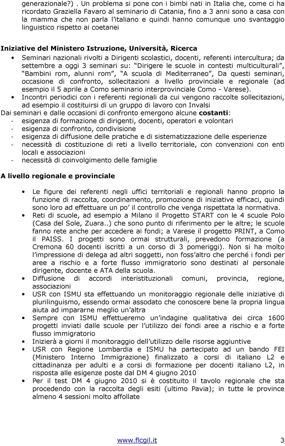 comunque uno svantaggio linguistico rispetto ai coetanei Iniziative del Ministero Istruzione, Università, Ricerca Seminari nazionali rivolti a Dirigenti scolastici, docenti, referenti intercultura;