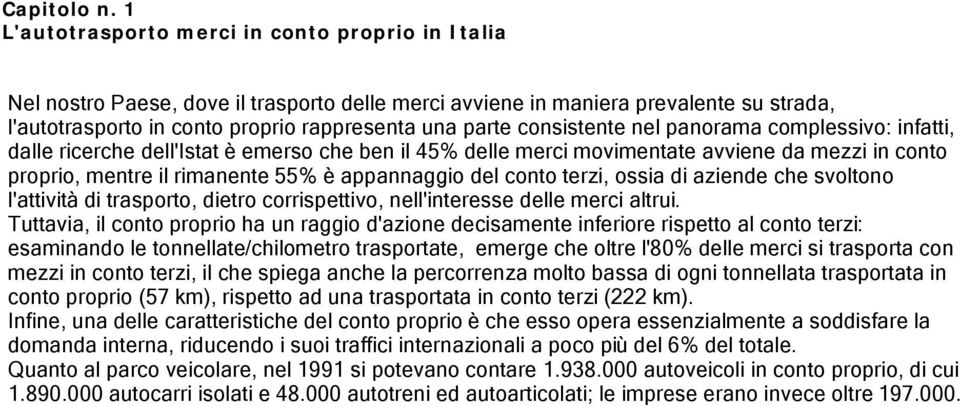 consistente nel panorama complessivo: infatti, dalle ricerche dell'istat è emerso che ben il 45% delle merci movimentate avviene da mezzi in conto proprio, mentre il rimanente 55% è appannaggio del