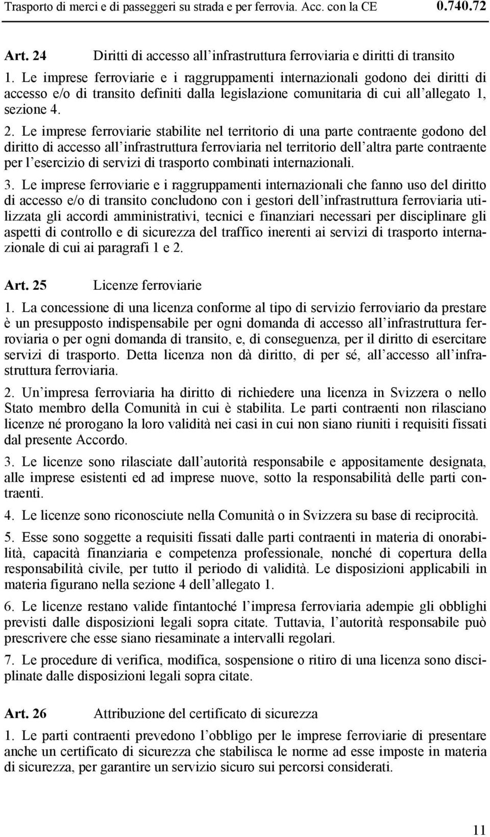 Le imprese ferroviarie stabilite nel territorio di una parte contraente godono del diritto di accesso all infrastruttura ferroviaria nel territorio dell altra parte contraente per l esercizio di