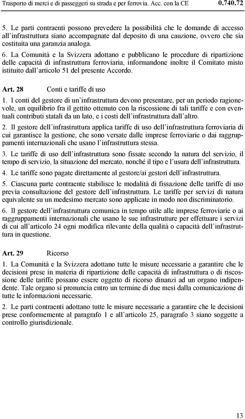 La Comunità e la Svizzera adottano e pubblicano le procedure di ripartizione delle capacità di infrastruttura ferroviaria, informandone inoltre il Comitato misto istituito dall articolo 51 del