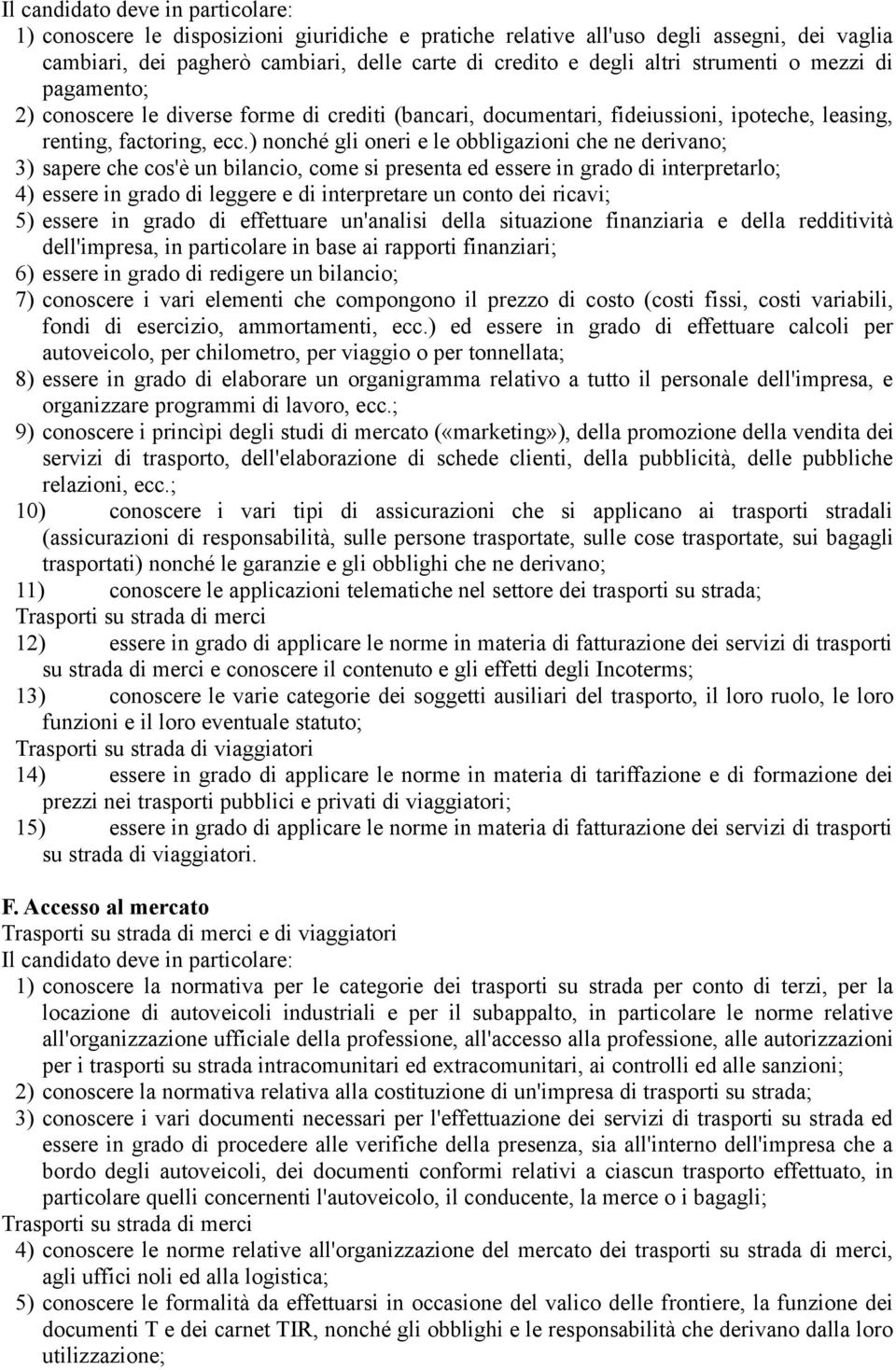 ) nonché gli oneri e le obbligazioni che ne derivano; 3) sapere che cos'è un bilancio, come si presenta ed essere in grado di interpretarlo; 4) essere in grado di leggere e di interpretare un conto