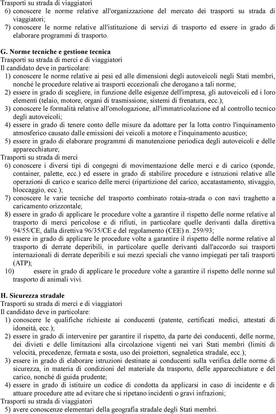 Norme tecniche e gestione tecnica Trasporti su strada di merci e di viaggiatori Il candidato deve in particolare: 1) conoscere le norme relative ai pesi ed alle dimensioni degli autoveicoli negli