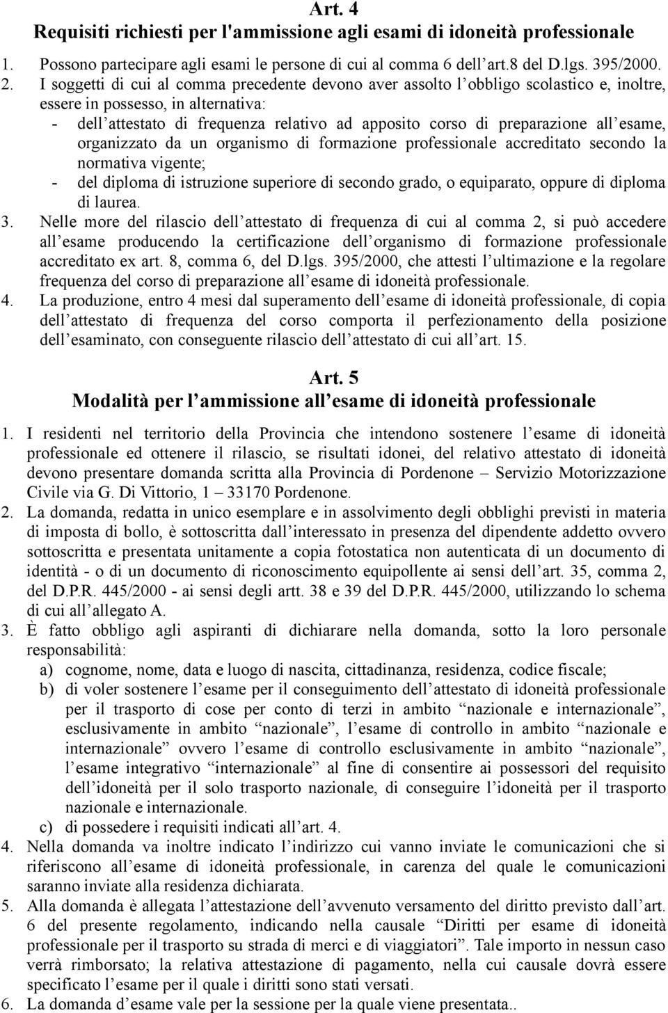 all esame, organizzato da un organismo di formazione professionale accreditato secondo la normativa vigente; - del diploma di istruzione superiore di secondo grado, o equiparato, oppure di diploma di