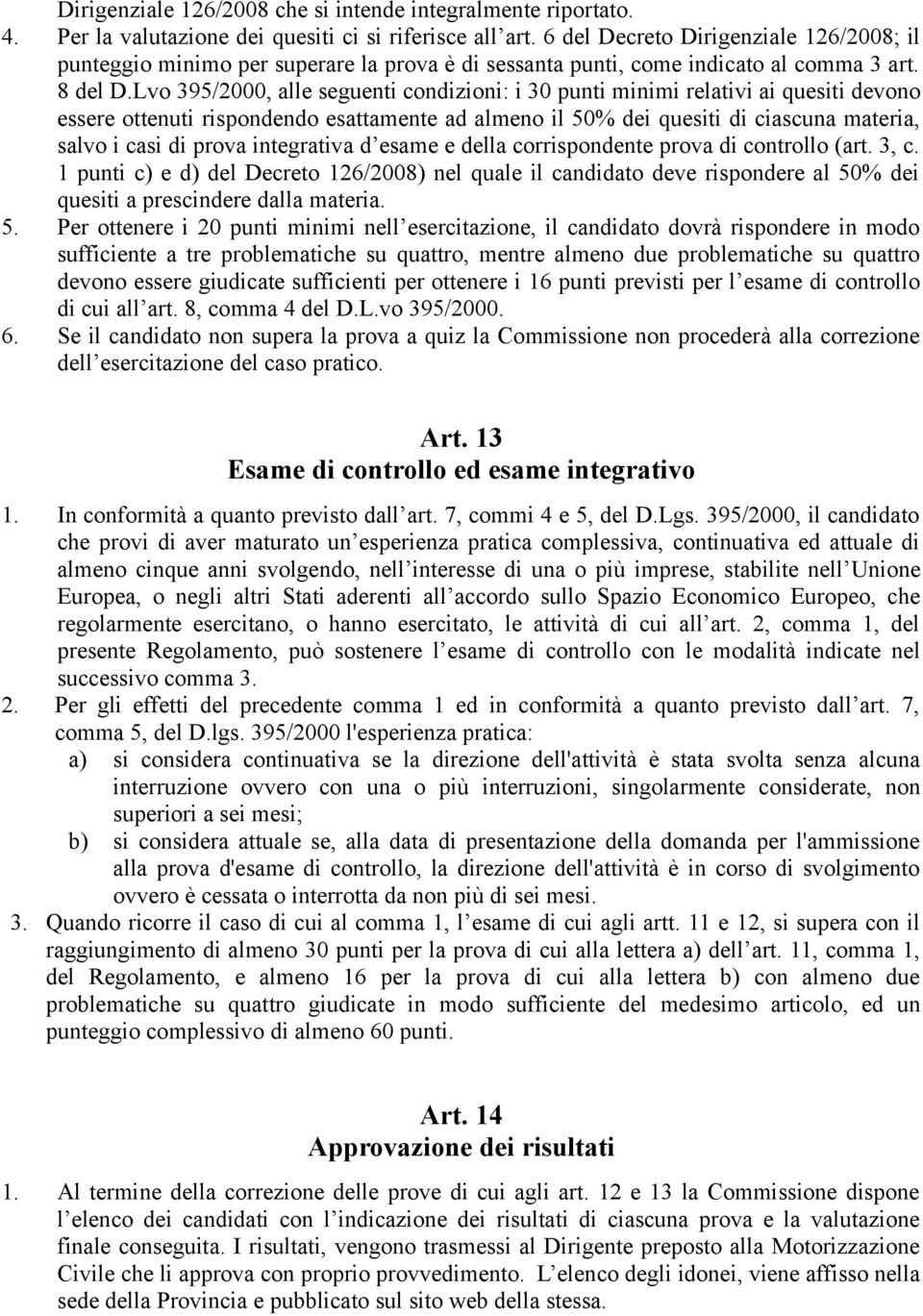 Lvo 395/2000, alle seguenti condizioni: i 30 punti minimi relativi ai quesiti devono essere ottenuti rispondendo esattamente ad almeno il 50% dei quesiti di ciascuna materia, salvo i casi di prova