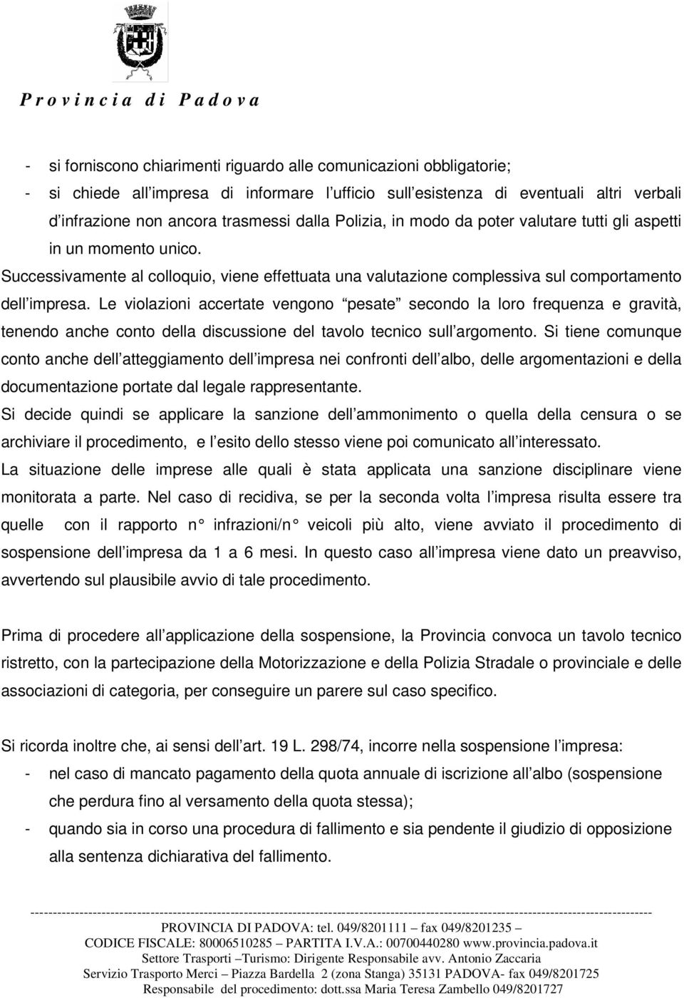 Le violazioni accertate vengono pesate secondo la loro frequenza e gravità, tenendo anche conto della discussione del tavolo tecnico sull argomento.