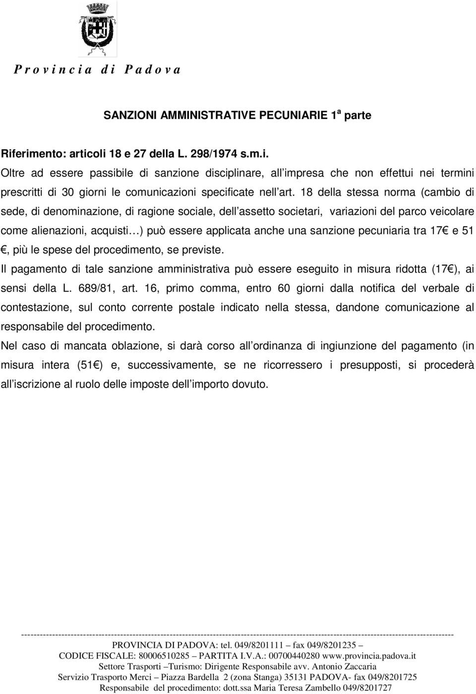 18 della stessa norma (cambio di sede, di denominazione, di ragione sociale, dell assetto societari, variazioni del parco veicolare come alienazioni, acquisti ) può essere applicata anche una